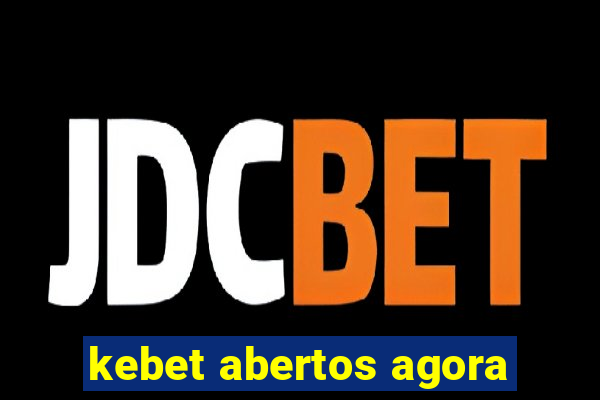 kebet abertos agora